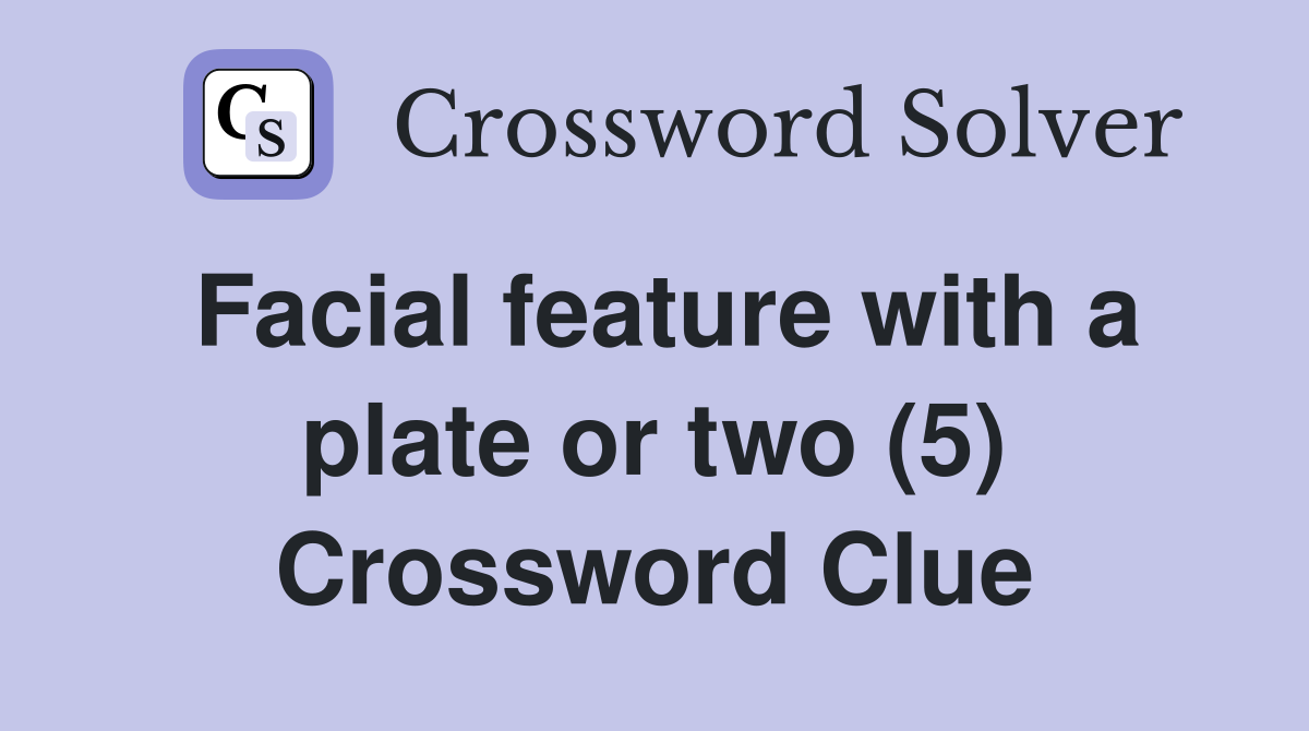 Facial feature with a plate or two (5) Crossword Clue