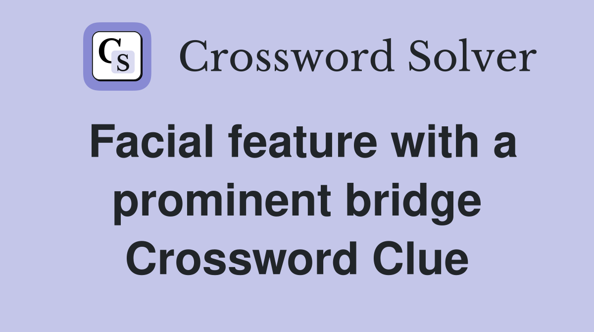 Facial feature with a prominent bridge Crossword Clue