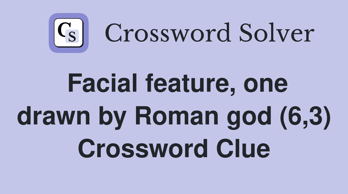 Facial feature, one drawn by Roman god (6,3) Crossword Clue