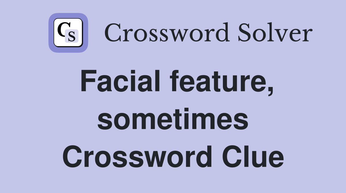 Facial feature, sometimes Crossword Clue