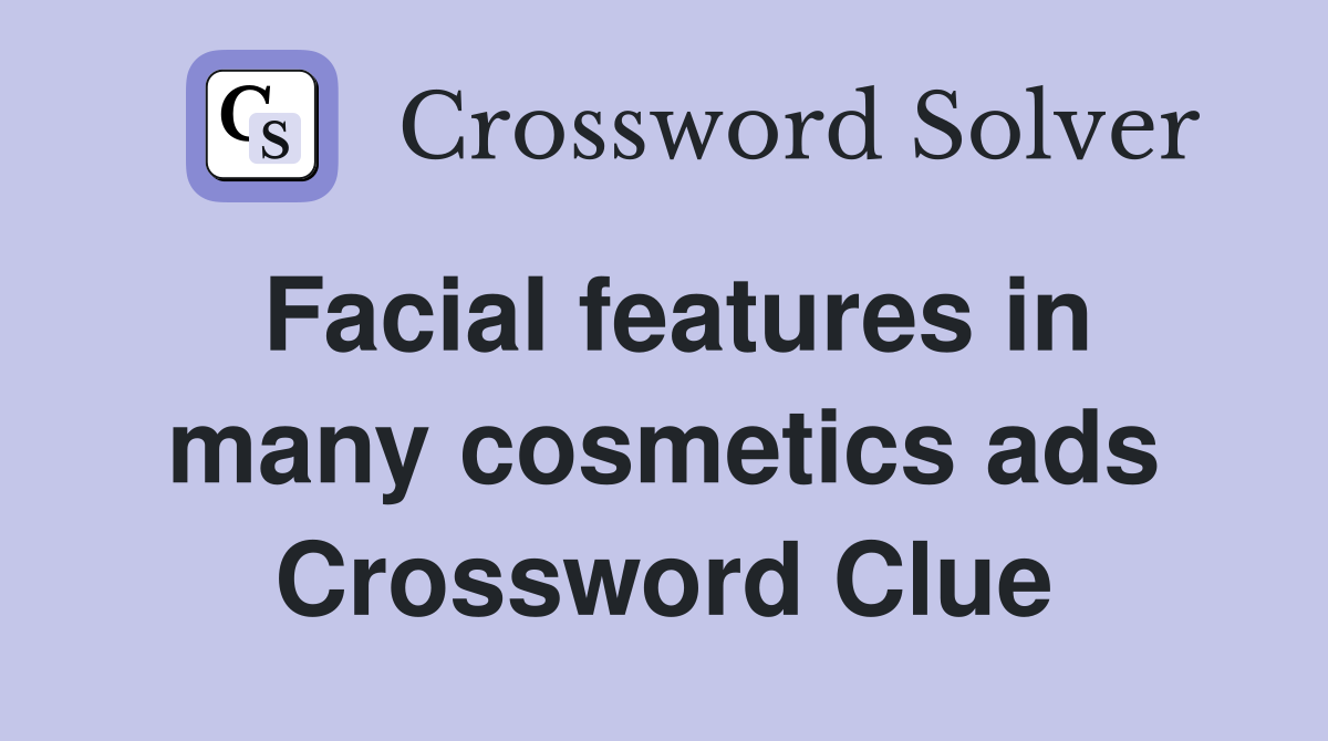 Facial features in many cosmetics ads Crossword Clue