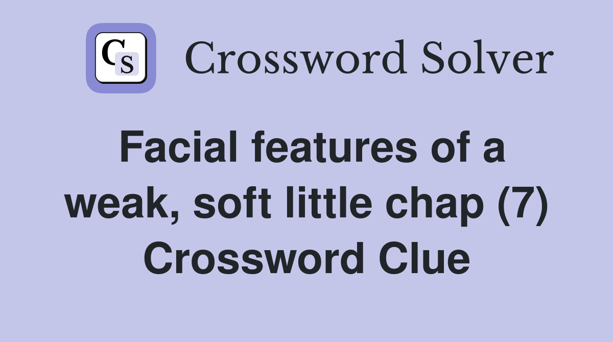 Facial features of a weak, soft little chap (7) Crossword Clue