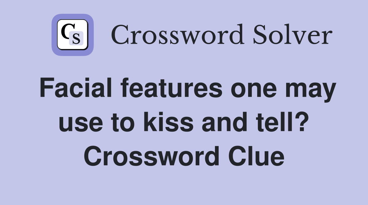 Facial features one may use to kiss and tell? Crossword Clue