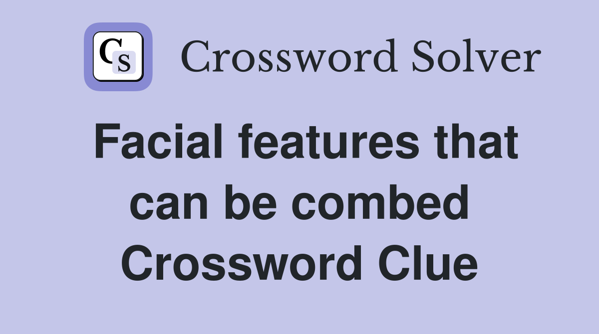 Facial features that can be combed Crossword Clue