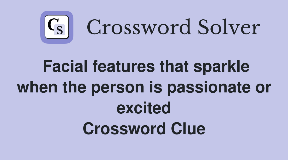 Facial features that sparkle when the person is passionate or excited Crossword Clue