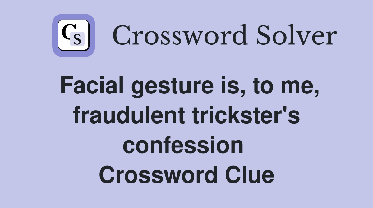 Facial gesture is, to me, fraudulent trickster's confession  Crossword Clue