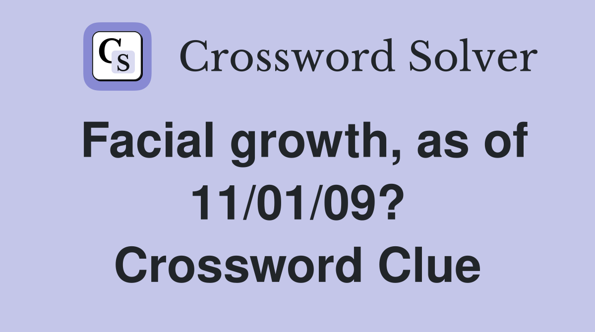 Facial growth, as of 11/01/09? Crossword Clue