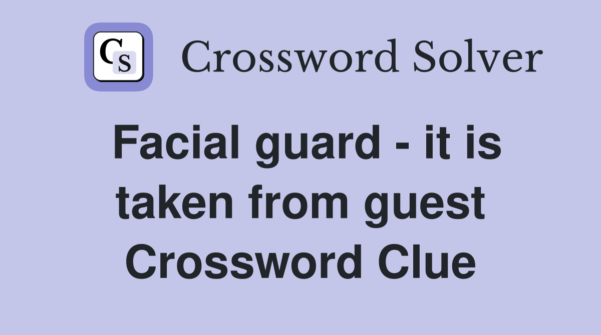 Facial guard - it is taken from guest Crossword Clue