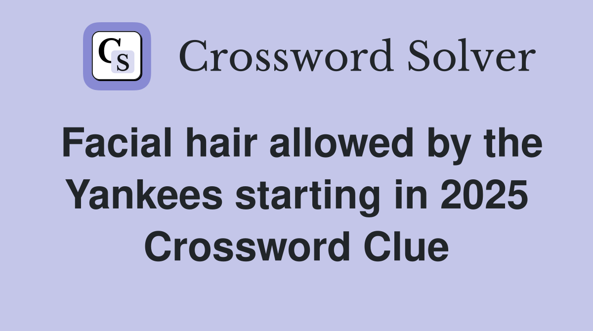 Facial hair allowed by the Yankees starting in 2025 Crossword Clue