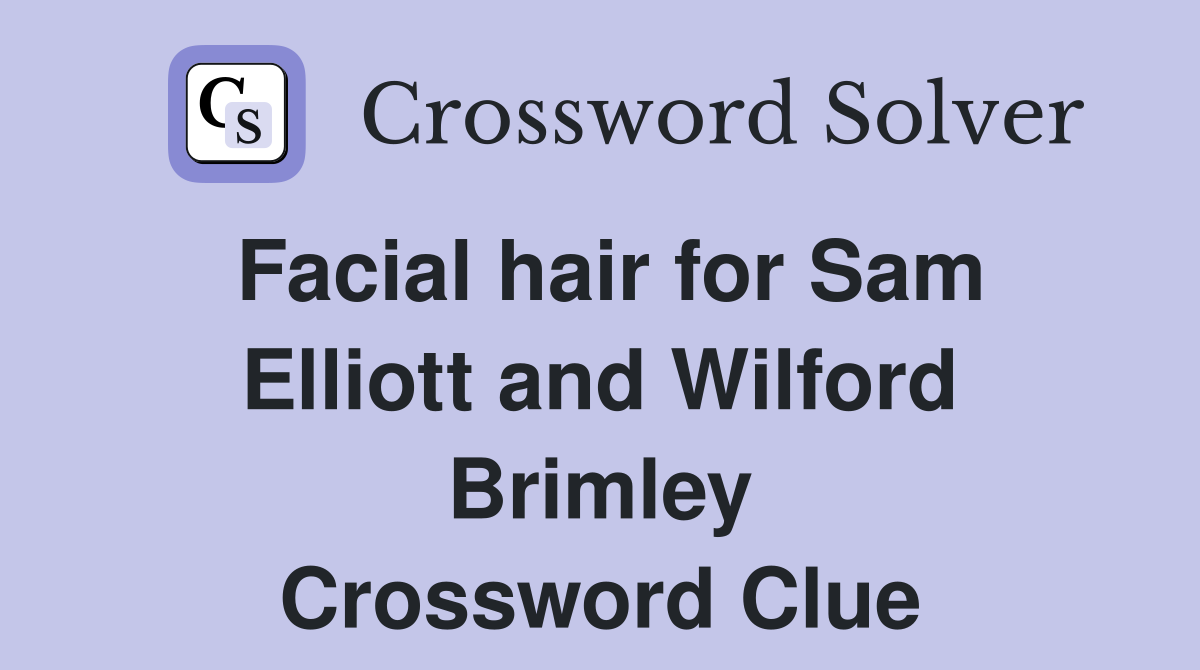 Facial hair for Sam Elliott and Wilford Brimley Crossword Clue