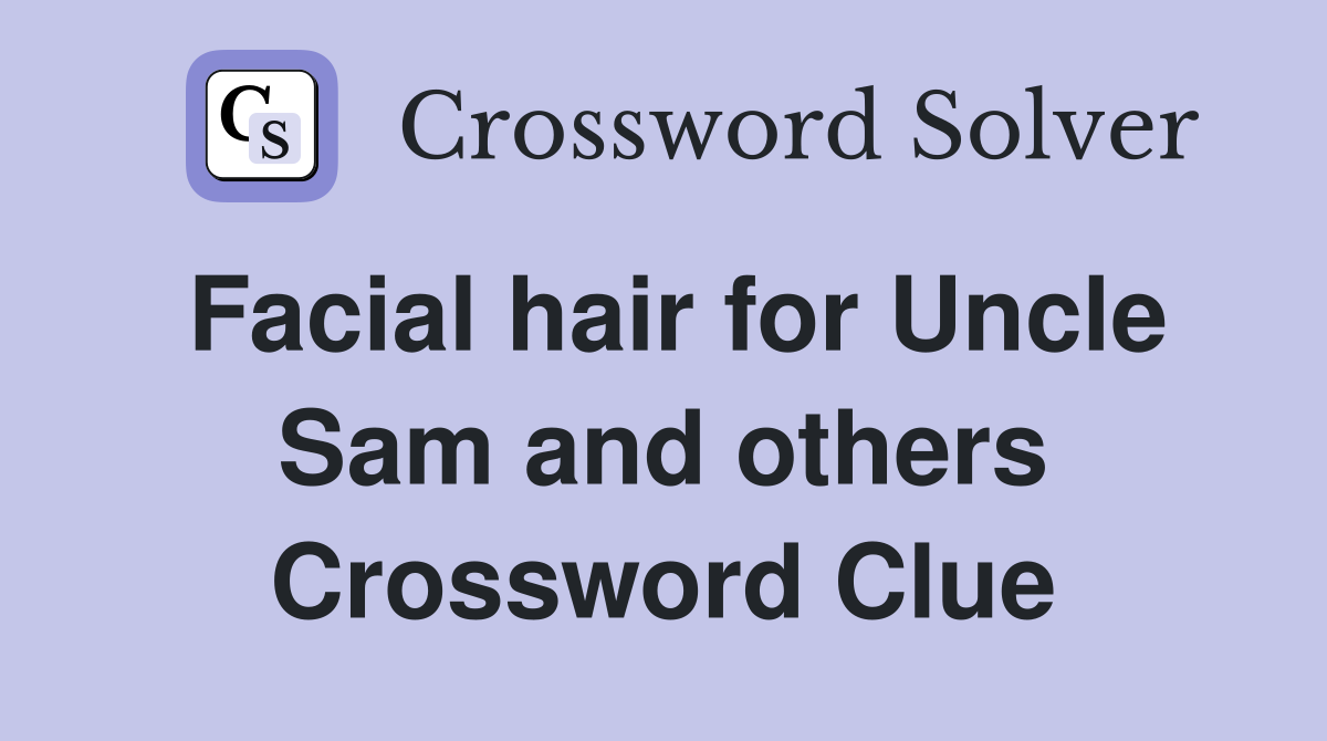 Facial hair for Uncle Sam and others Crossword Clue