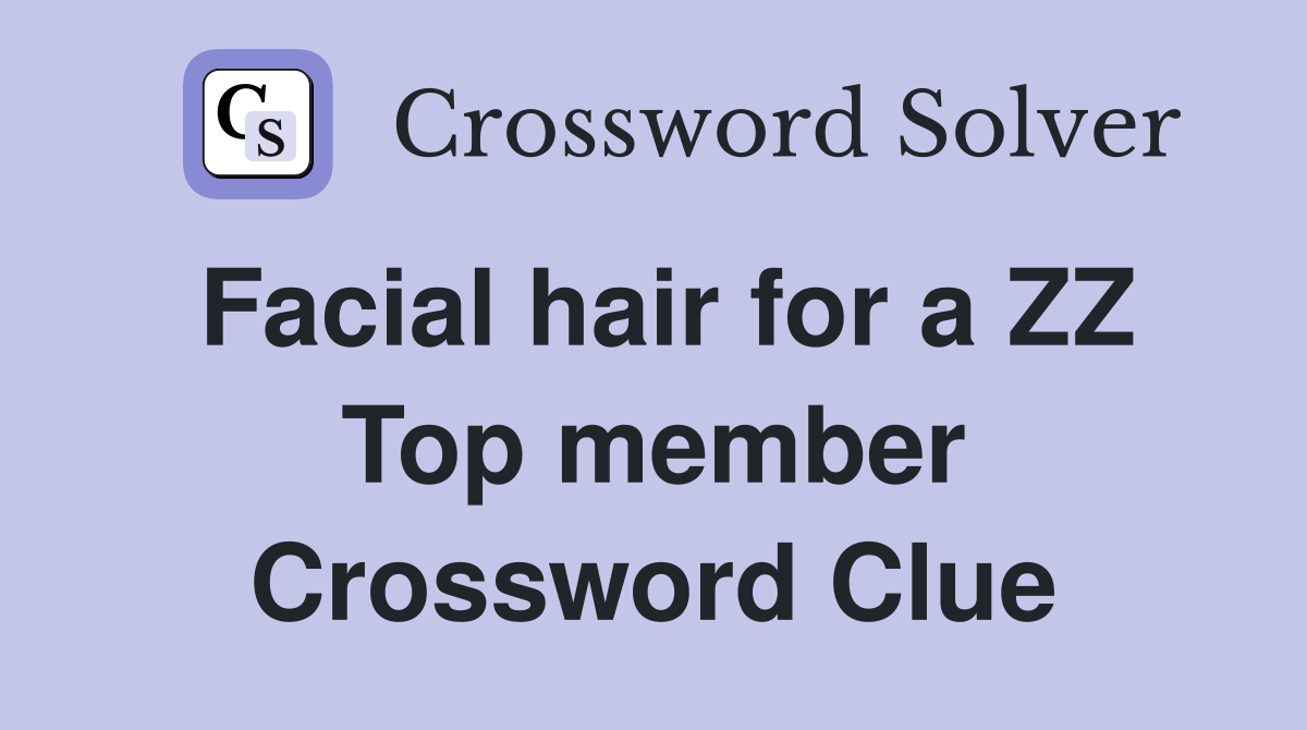 Facial hair for a ZZ Top member Crossword Clue