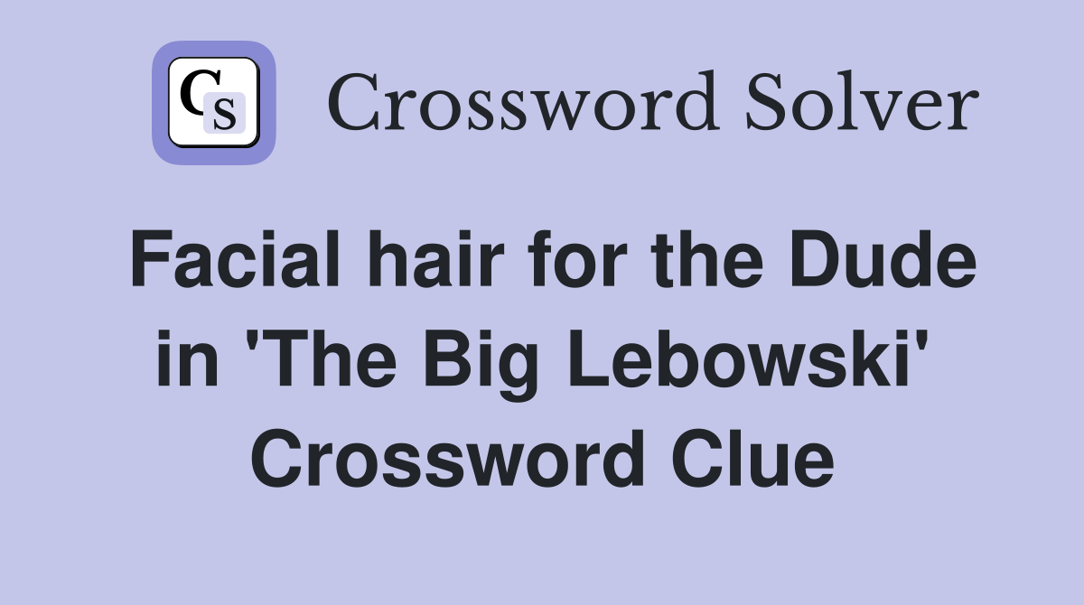 Facial hair for the Dude in 'The Big Lebowski' Crossword Clue