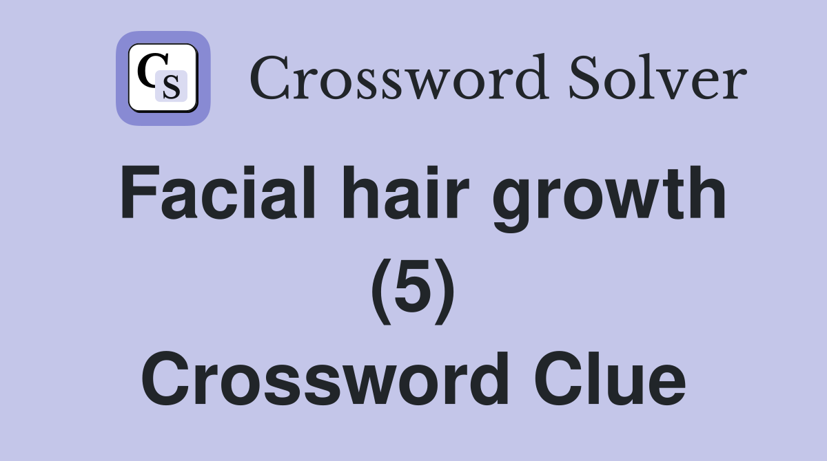 Facial hair growth (5) Crossword Clue