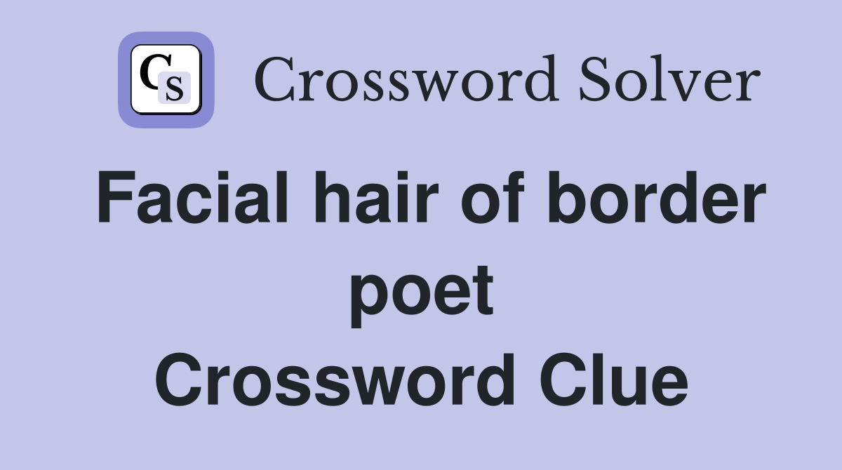 Facial hair of border poet Crossword Clue