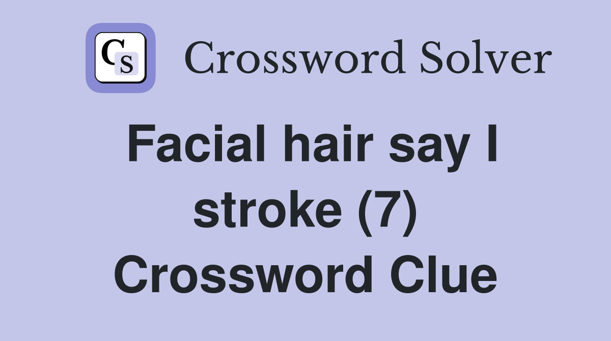 Facial hair say I stroke (7) Crossword Clue