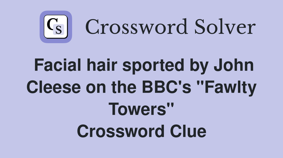 Facial hair sported by John Cleese on the BBC's "Fawlty Towers" Crossword Clue