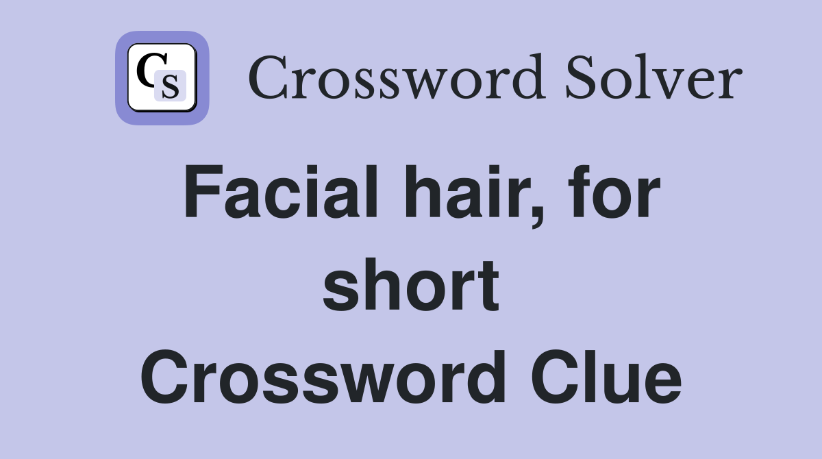 Facial hair, for short Crossword Clue