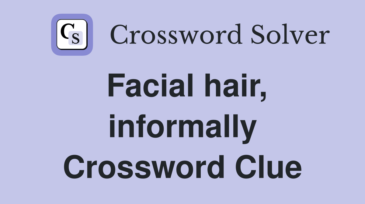 Facial hair, informally Crossword Clue