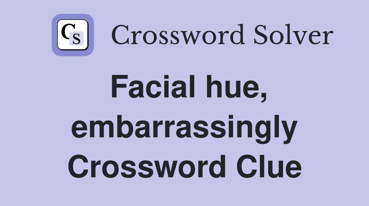 Facial hue, embarrassingly Crossword Clue