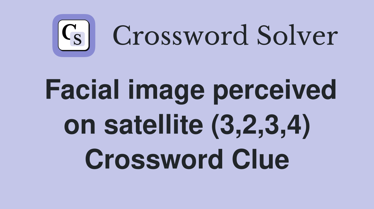Facial image perceived on satellite (3,2,3,4) Crossword Clue