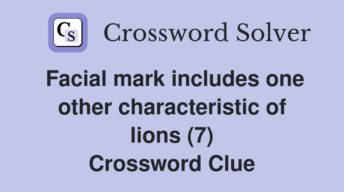 Facial mark includes one other characteristic of lions (7) Crossword Clue