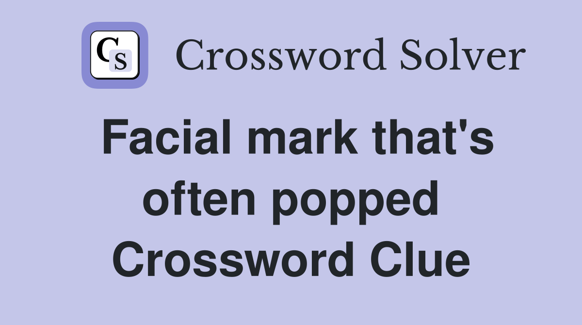 Facial mark that's often popped Crossword Clue