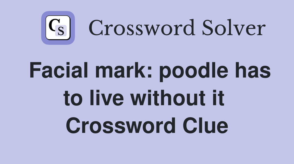 Facial mark: poodle has to live without it  Crossword Clue