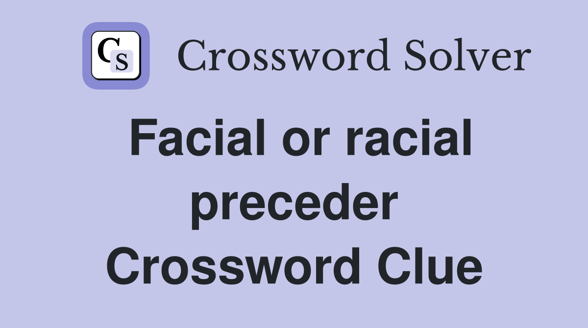 Facial or racial preceder Crossword Clue