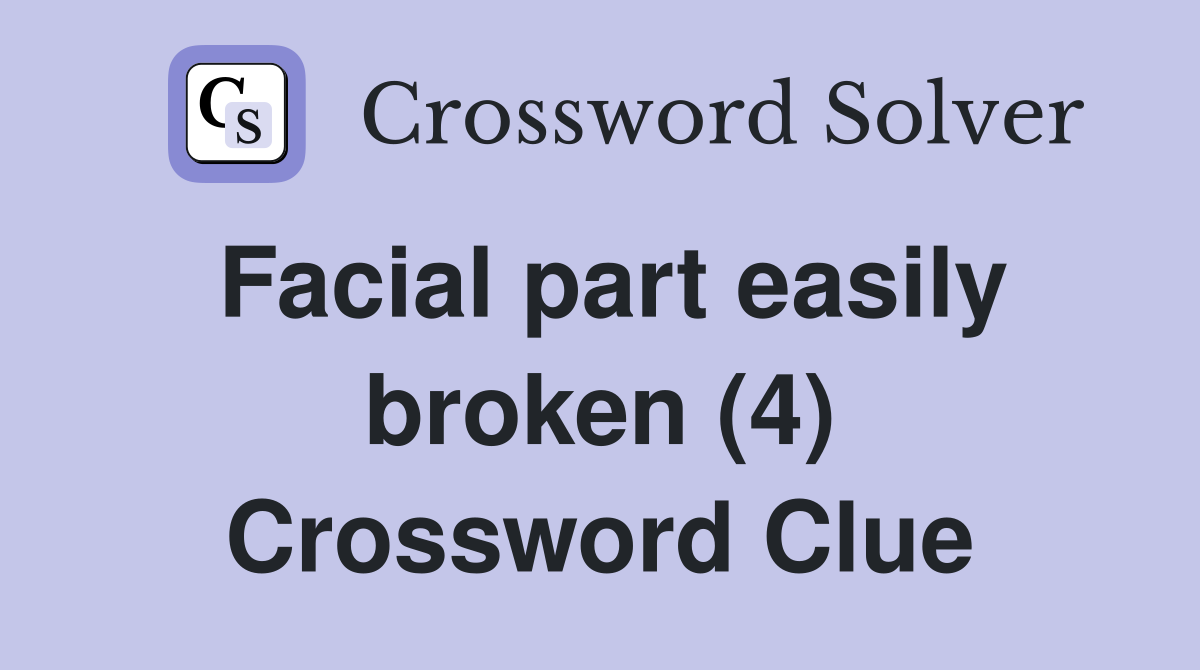 Facial part easily broken (4) Crossword Clue