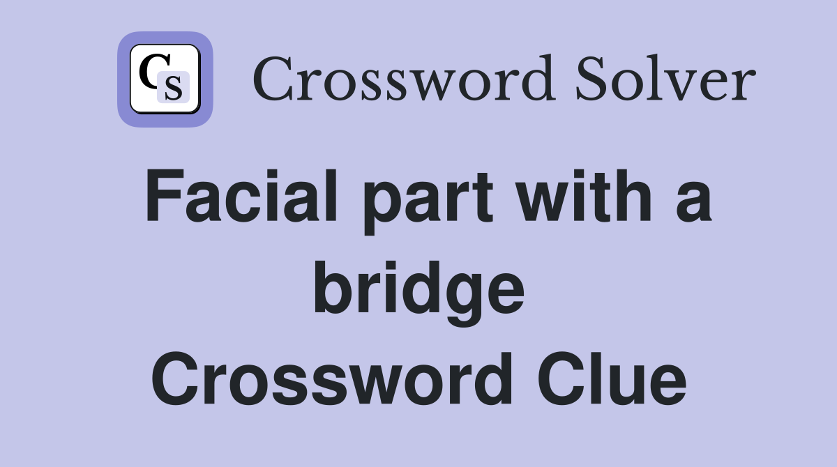 Facial part with a bridge Crossword Clue