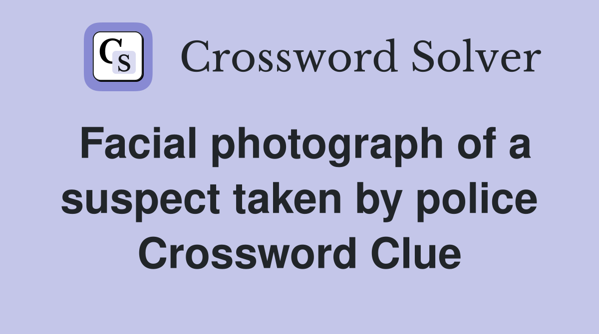 Facial photograph of a suspect taken by police Crossword Clue