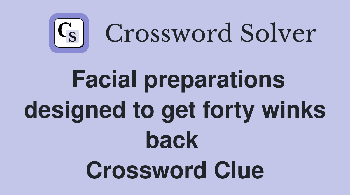 Facial preparations designed to get forty winks back  Crossword Clue