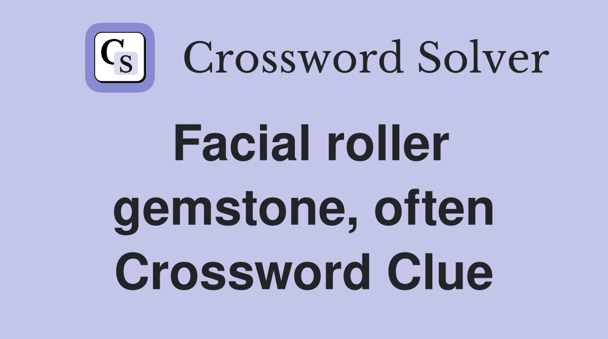 Facial roller gemstone, often Crossword Clue