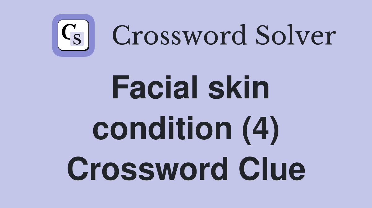 Facial skin condition (4) Crossword Clue