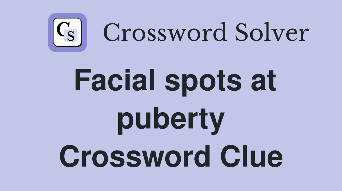 Facial spots at puberty Crossword Clue