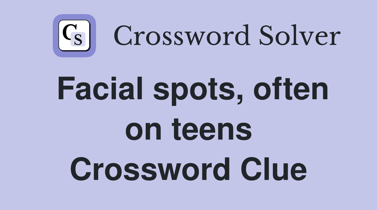 Facial spots, often on teens Crossword Clue