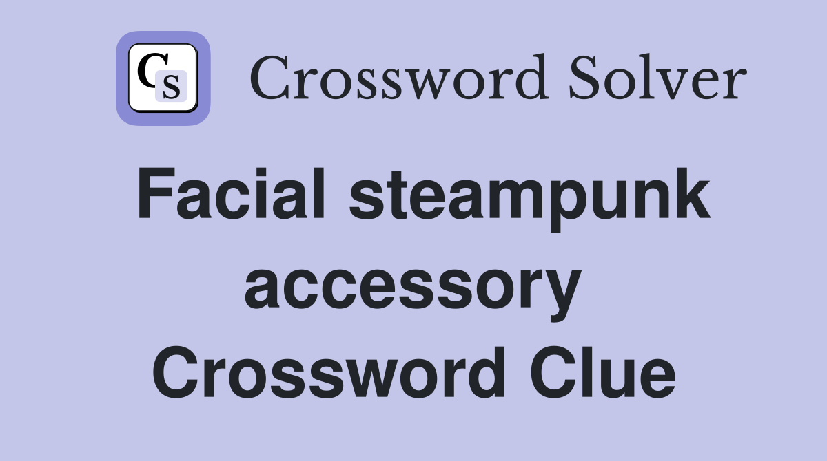 Facial steampunk accessory Crossword Clue