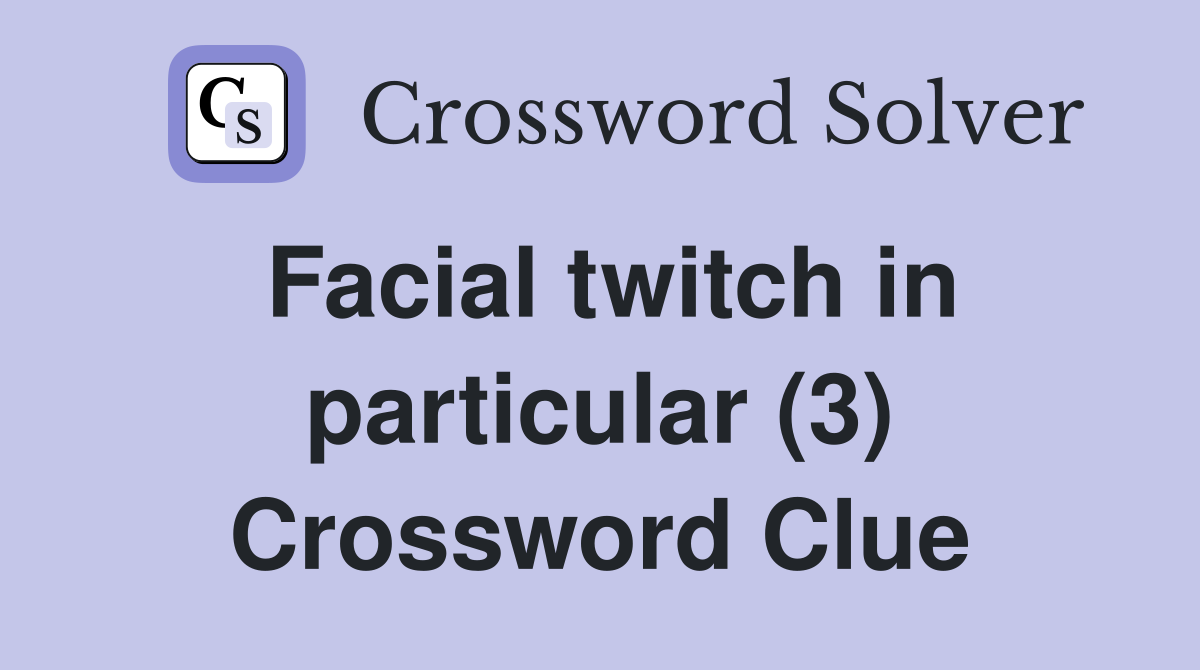 Facial twitch in particular (3) Crossword Clue