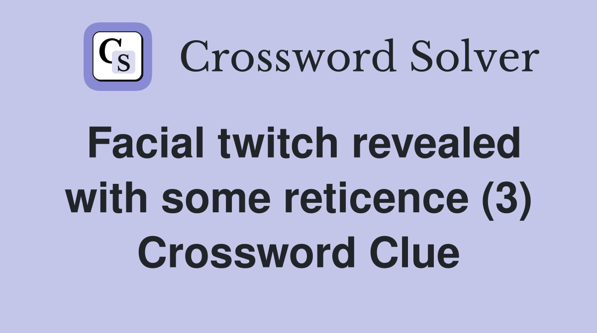 Facial twitch revealed with some reticence (3) Crossword Clue