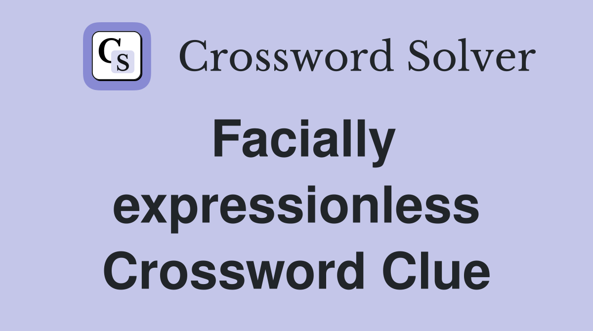 Facially expressionless Crossword Clue