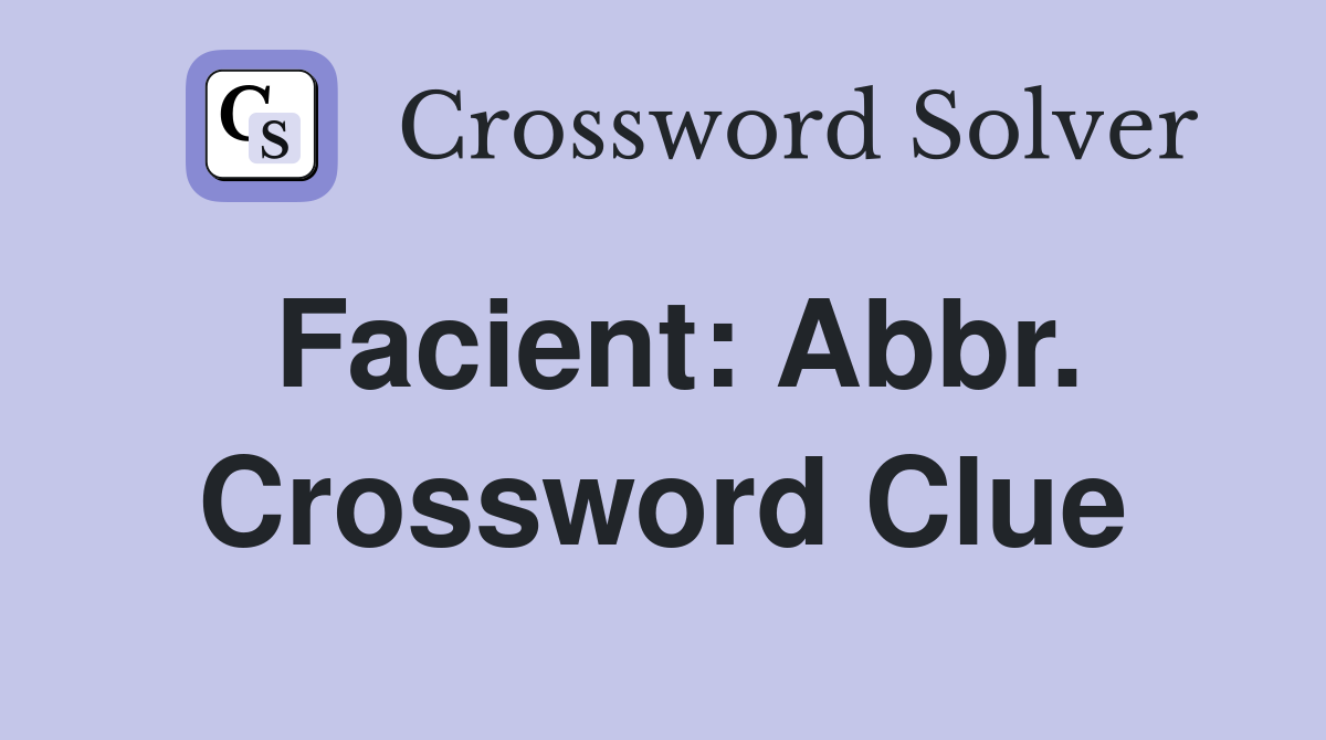 Facient: Abbr. Crossword Clue
