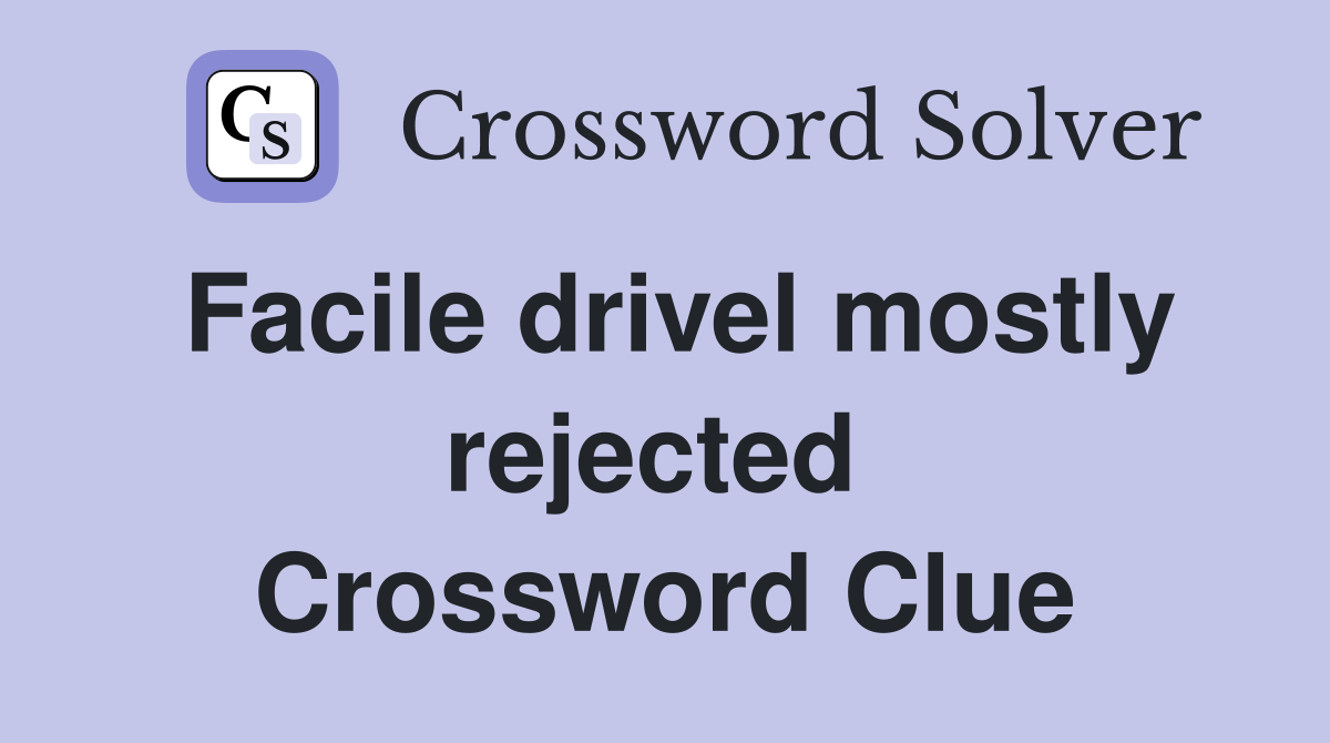 Facile drivel mostly rejected  Crossword Clue