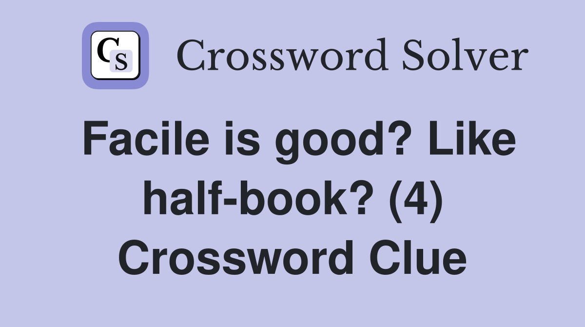 Facile is good? Like half-book? (4) Crossword Clue
