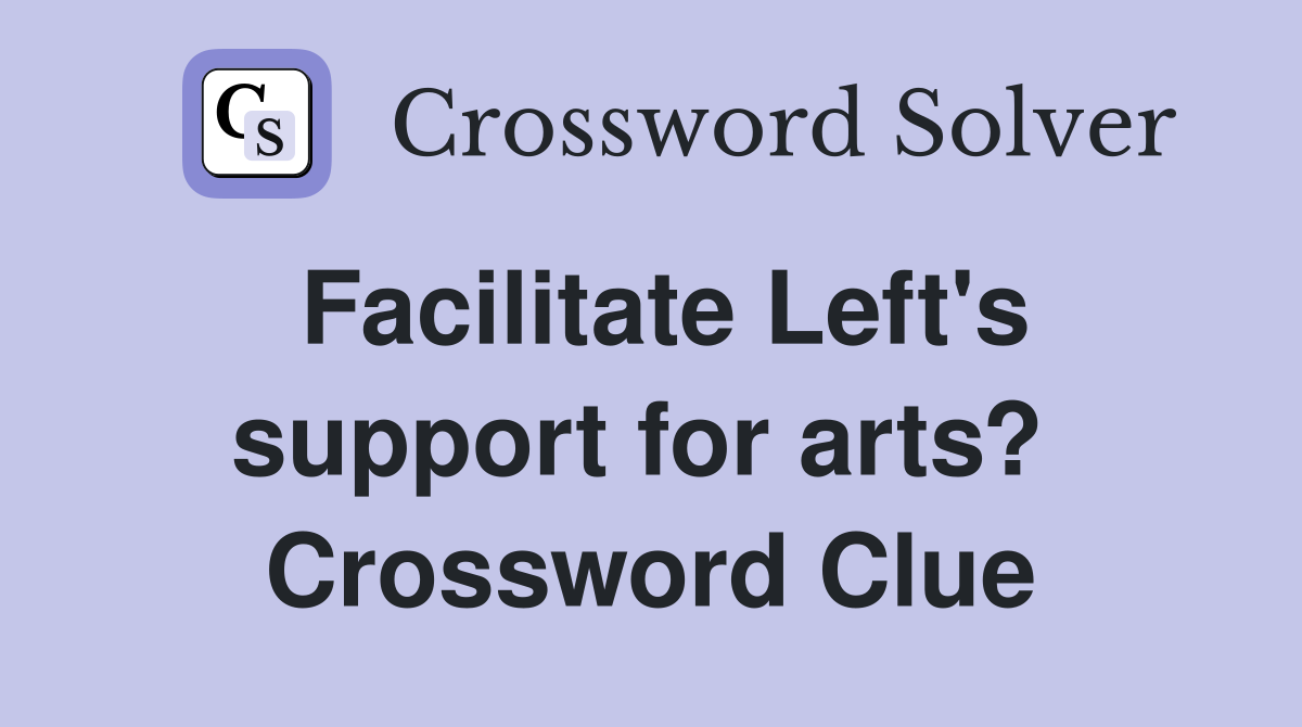 Facilitate Left's support for arts?  Crossword Clue