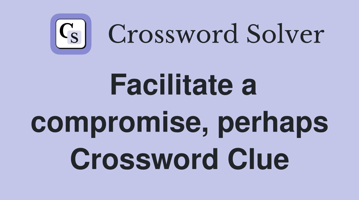 Facilitate a compromise, perhaps Crossword Clue