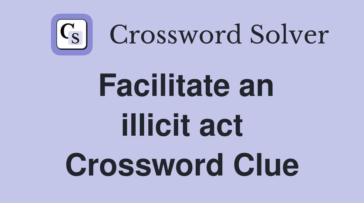 Facilitate an illicit act Crossword Clue