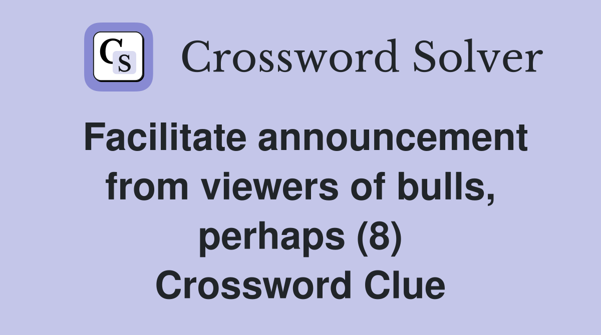 Facilitate announcement from viewers of bulls, perhaps (8) Crossword Clue