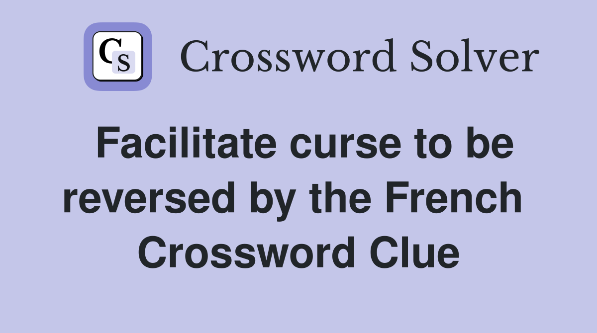 Facilitate curse to be reversed by the French  Crossword Clue