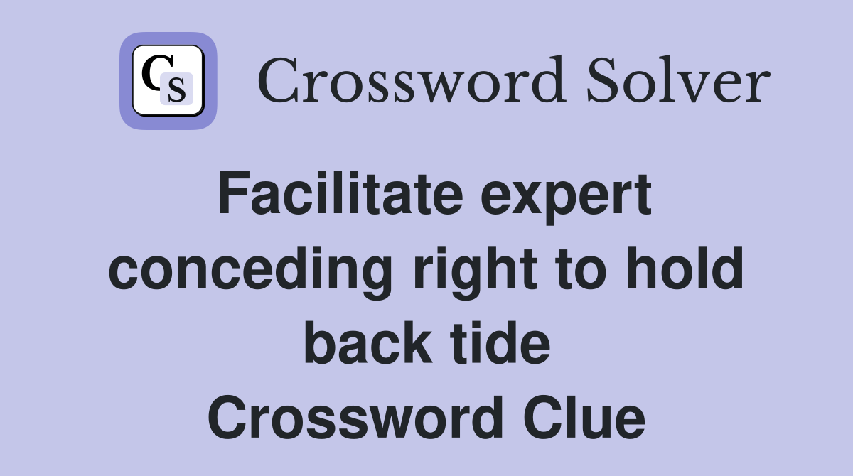 Facilitate expert conceding right to hold back tide Crossword Clue